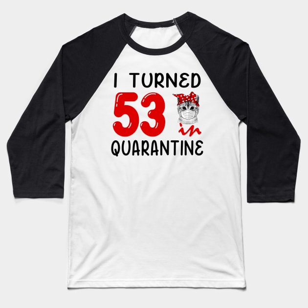 I Turned 53 In Quarantine Funny Cat Facemask Baseball T-Shirt by David Darry